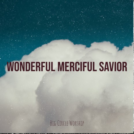 Big Circle Worship - Wonderful Merciful Savior MP3 Download & Lyrics |  Boomplay