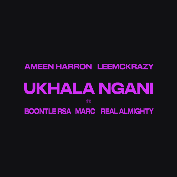 Ameen Harron – Ukhala Ngani ft. LeeMckrazy featuring real almighty, MarC, Boontle RSA & Real almighty