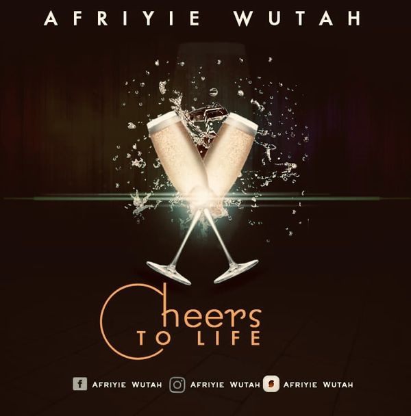 afriyie wutah - CHEERS TO LIFE