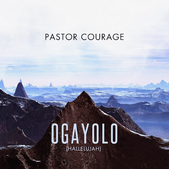 Pastor Courage - Ogayolo (Halleluyah)